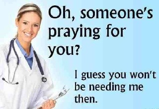 Who needs doctors if there is praying