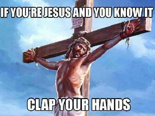 If you are Jesus and you know it clap your hands