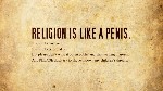 Religion is like a penis