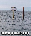Behave yourself Jesus