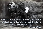 Religion is like a blind man   Oscar Wilde
